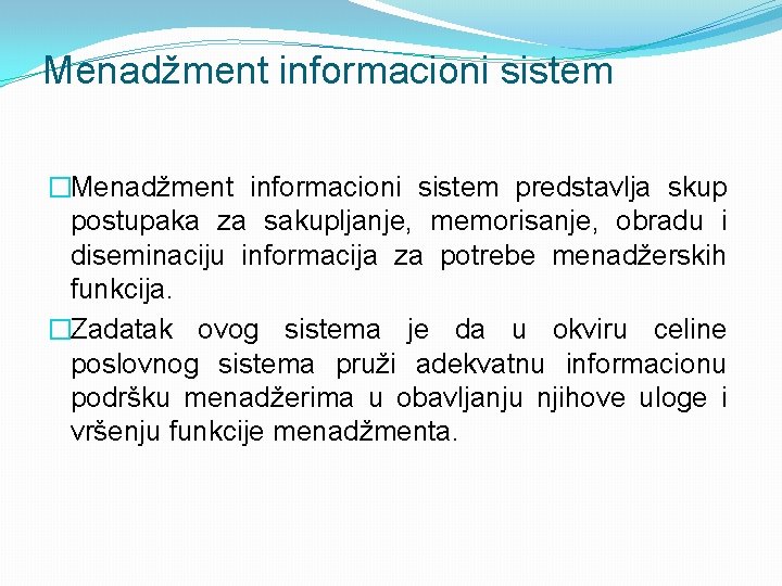 Menadžment informacioni sistem �Menadžment informacioni sistem predstavlja skup postupaka za sakupljanje, memorisanje, obradu i