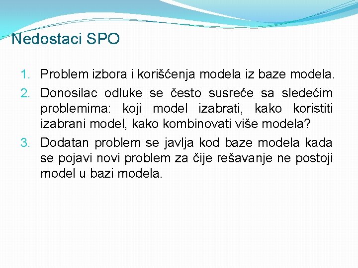Nedostaci SPO 1. Problem izbora i korišćenja modela iz baze modela. 2. Donosilac odluke