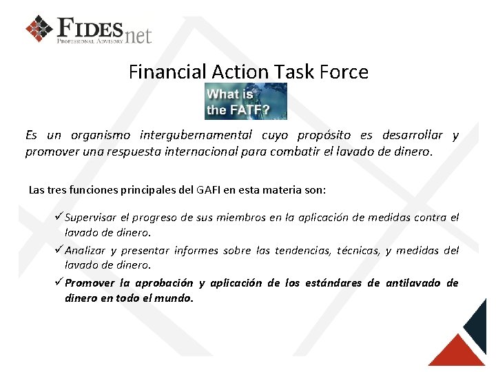 Financial Action Task Force Es un organismo intergubernamental cuyo propósito es desarrollar y promover