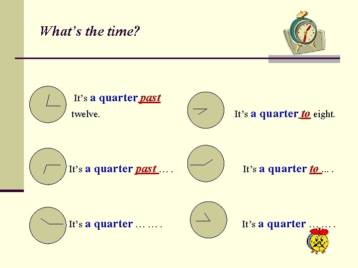 What’s the time? It’s a quarter past twelve. It’s a quarter to eight. It’s