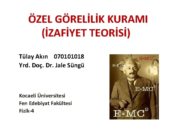 ÖZEL GÖRELİLİK KURAMI (İZAFİYET TEORİSİ) Tülay Akın 070101018 Yrd. Doç. Dr. Jale Süngü ÖZEL GÖRELİLİK KURAMI (İZAFİYET TEORİSİ) Tülay Akın 070101018 Yrd. Doç. Dr. Jale Süngü