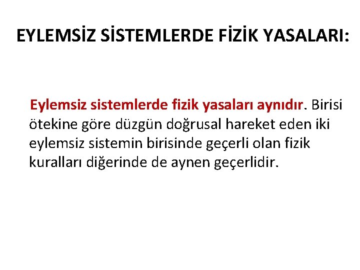 EYLEMSİZ SİSTEMLERDE FİZİK YASALARI: Eylemsiz sistemlerde fizik yasaları aynıdır. Birisi ötekine göre düzgün doğrusal EYLEMSİZ SİSTEMLERDE FİZİK YASALARI: Eylemsiz sistemlerde fizik yasaları aynıdır. Birisi ötekine göre düzgün doğrusal