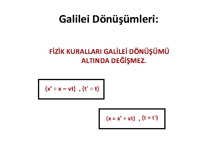 Galilei Dönüşümleri: FİZİK KURALLARI GALİLEİ DÖNÜŞÜMÜ ALTINDA DEĞİŞMEZ. Galilei Dönüşümleri: FİZİK KURALLARI GALİLEİ DÖNÜŞÜMÜ ALTINDA DEĞİŞMEZ.