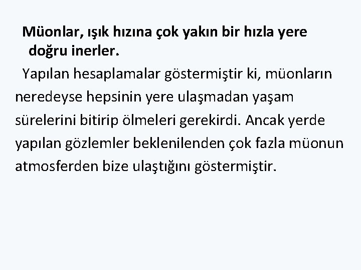 Müonlar, ışık hızına çok yakın bir hızla yere doğru inerler. Yapılan hesaplamalar göstermiştir Müonlar, ışık hızına çok yakın bir hızla yere doğru inerler. Yapılan hesaplamalar göstermiştir