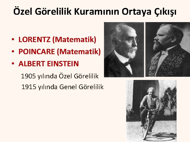 Özel Görelilik Kuramının Ortaya Çıkışı • LORENTZ (Matematik) • POINCARE (Matematik) • ALBERT EINSTEIN Özel Görelilik Kuramının Ortaya Çıkışı • LORENTZ (Matematik) • POINCARE (Matematik) • ALBERT EINSTEIN