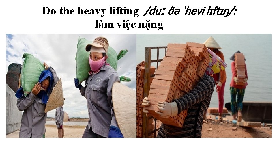Do the heavy lifting /duː ðə ˈhevi lɪftɪŋ/: làm việc nặng 