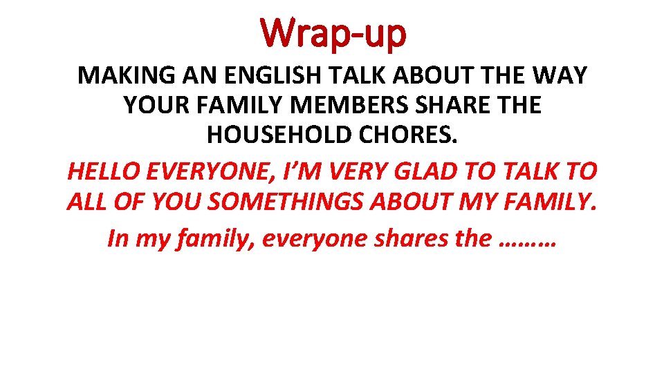 Wrap-up MAKING AN ENGLISH TALK ABOUT THE WAY YOUR FAMILY MEMBERS SHARE THE HOUSEHOLD