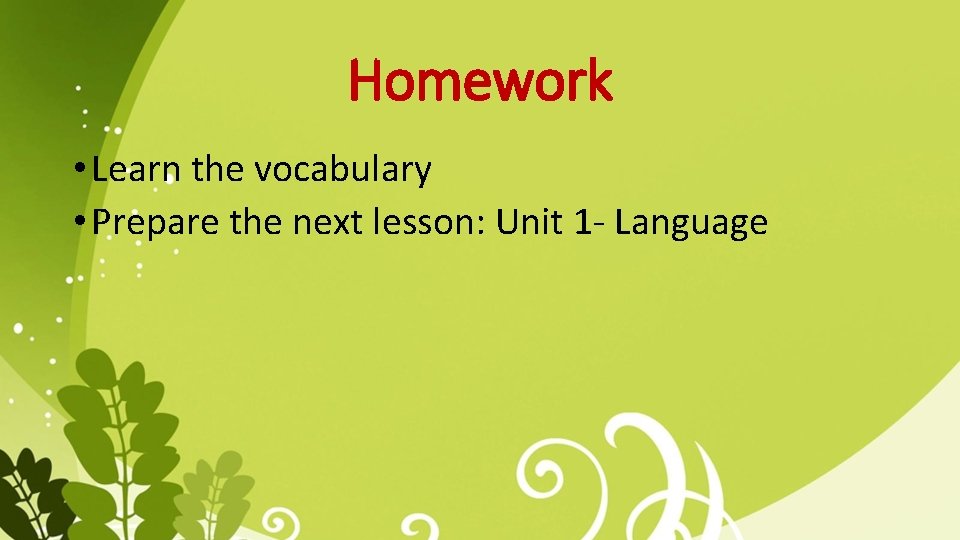 Homework • Learn the vocabulary • Prepare the next lesson: Unit 1 - Language