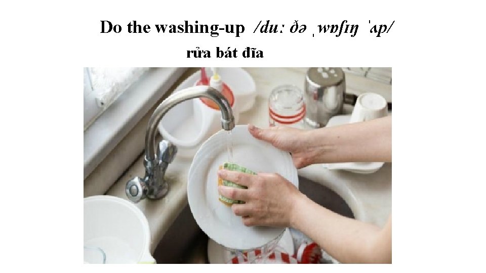 Do the washing-up /duː ðə ˌwɒʃɪŋ ˈʌp/ rửa bát đĩa 