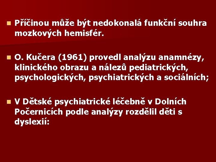 n Příčinou může být nedokonalá funkční souhra mozkových hemisfér. n O. Kučera (1961) provedl