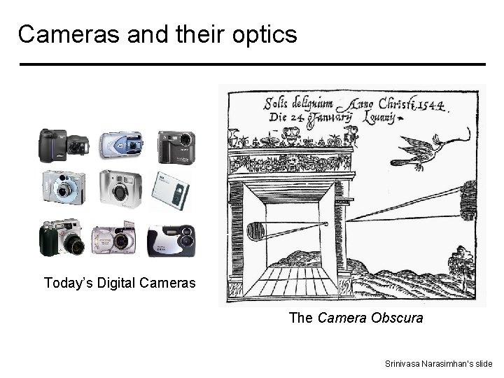 Cameras and their optics Today’s Digital Cameras The Camera Obscura Srinivasa Narasimhan’s slide 