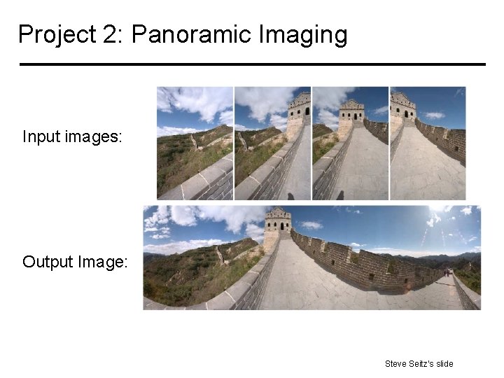 Project 2: Panoramic Imaging Input images: Output Image: Steve Seitz’s slide 