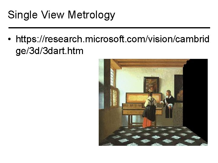 Single View Metrology • https: //research. microsoft. com/vision/cambrid ge/3 d/3 dart. htm 