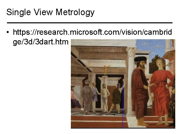 Single View Metrology • https: //research. microsoft. com/vision/cambrid ge/3 d/3 dart. htm 