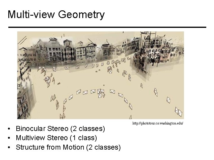 Multi-view Geometry • Binocular Stereo (2 classes) • Multiview Stereo (1 class) • Structure