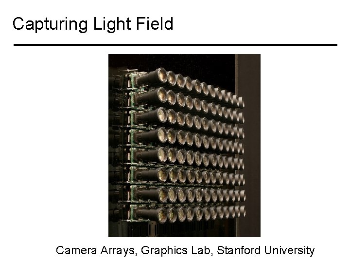 Capturing Light Field Camera Arrays, Graphics Lab, Stanford University 