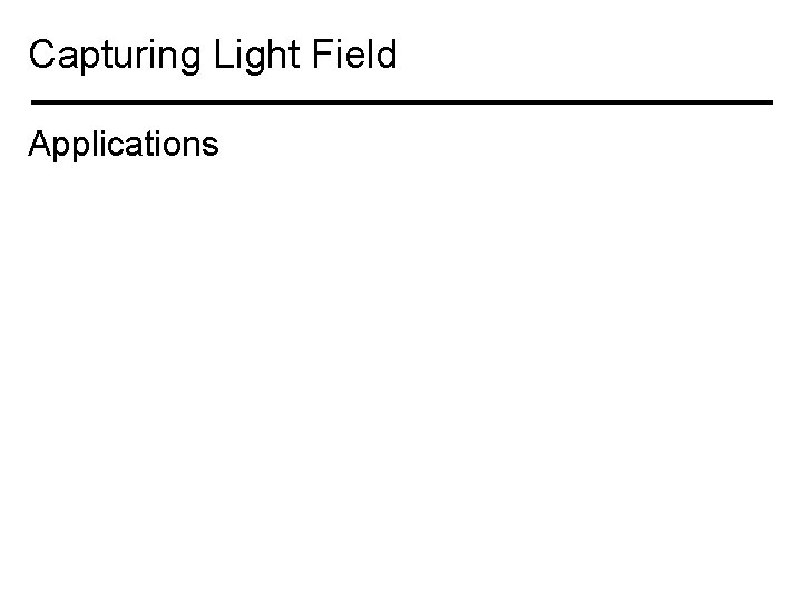 Capturing Light Field Applications 