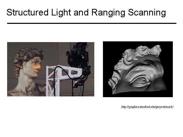 Structured Light and Ranging Scanning http: //graphics. stanford. edu/projects/mich/ 