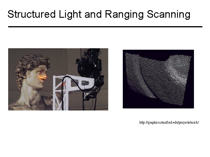 Structured Light and Ranging Scanning http: //graphics. stanford. edu/projects/mich/ 