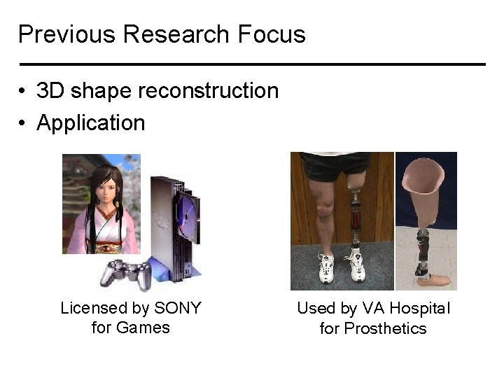 Previous Research Focus • 3 D shape reconstruction • Application Licensed by SONY for