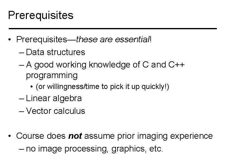 Prerequisites • Prerequisites—these are essential! – Data structures – A good working knowledge of