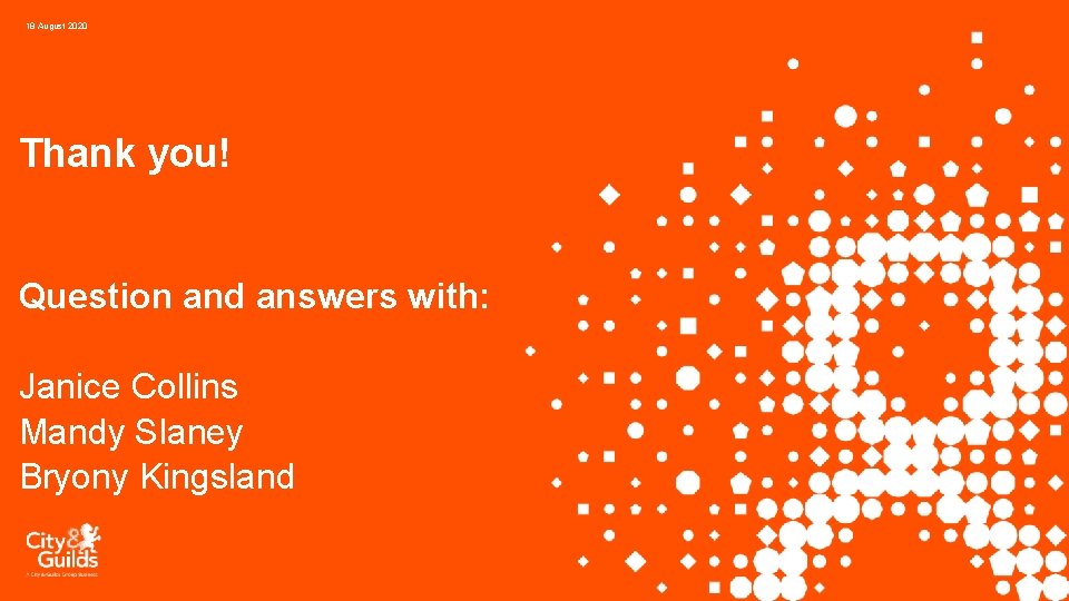 18 August 2020 Thank you! Question and answers with: Janice Collins Mandy Slaney Bryony
