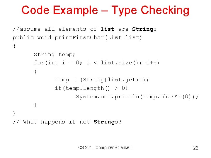 Code Example – Type Checking //assume all elements of list are Strings public void