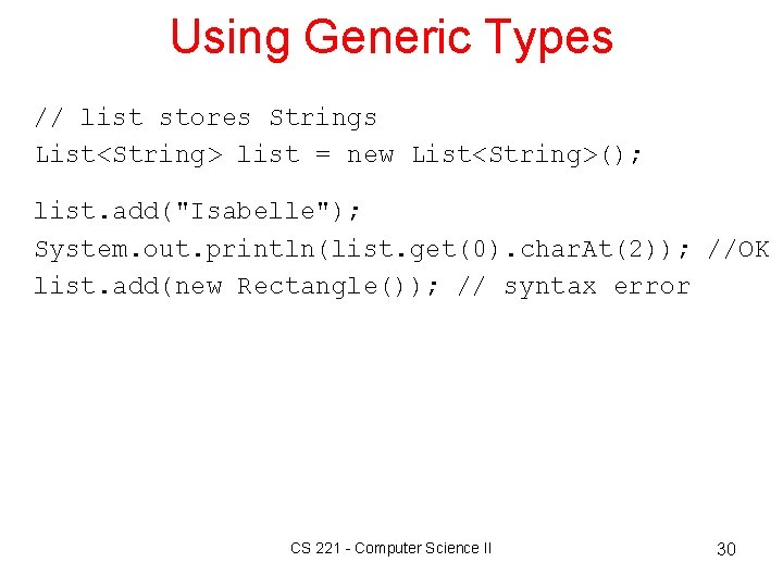 Using Generic Types // list stores Strings List<String> list = new List<String>(); list. add("Isabelle");