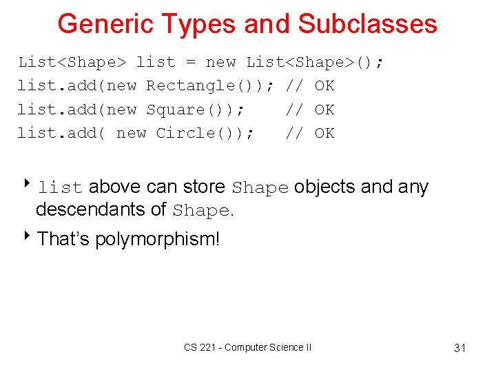 Generic Types and Subclasses List<Shape> list = new List<Shape>(); list. add(new Rectangle()); // OK