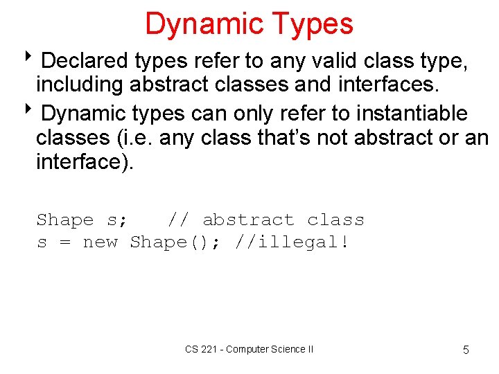 Dynamic Types 8 Declared types refer to any valid class type, including abstract classes