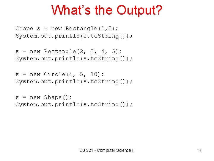 What’s the Output? Shape s = new Rectangle(1, 2); System. out. println(s. to. String());