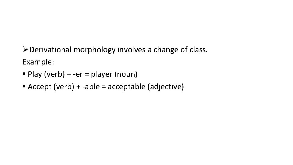 ØDerivational morphology involves a change of class. Example: § Play (verb) + -er =