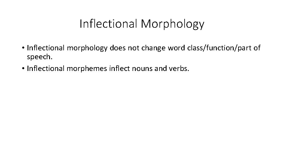 Inflectional Morphology • Inflectional morphology does not change word class/function/part of speech. • Inflectional