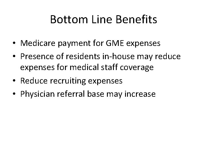 Bottom Line Benefits • Medicare payment for GME expenses • Presence of residents in-house Bottom Line Benefits • Medicare payment for GME expenses • Presence of residents in-house