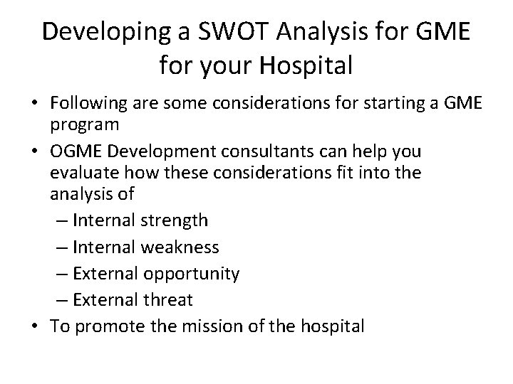 Developing a SWOT Analysis for GME for your Hospital • Following are some considerations Developing a SWOT Analysis for GME for your Hospital • Following are some considerations