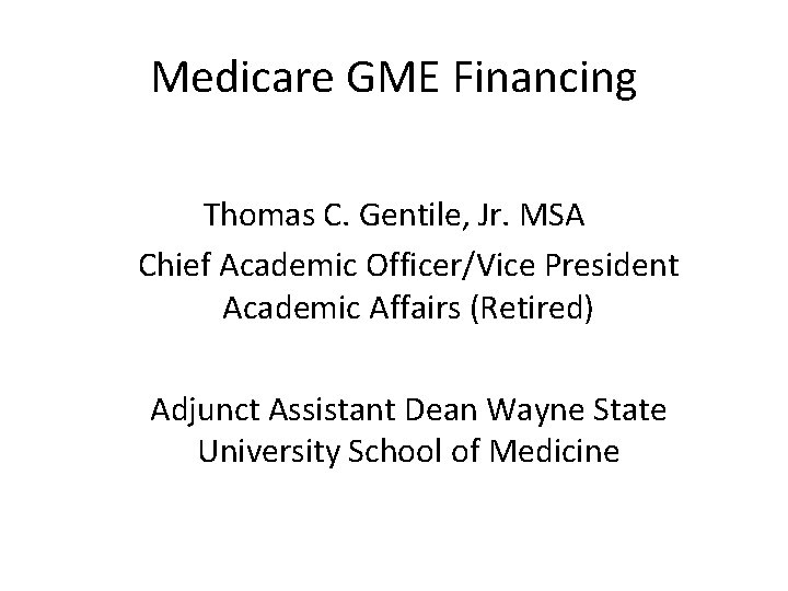 Medicare GME Financing Thomas C. Gentile, Jr. MSA Chief Academic Officer/Vice President Academic Affairs Medicare GME Financing Thomas C. Gentile, Jr. MSA Chief Academic Officer/Vice President Academic Affairs