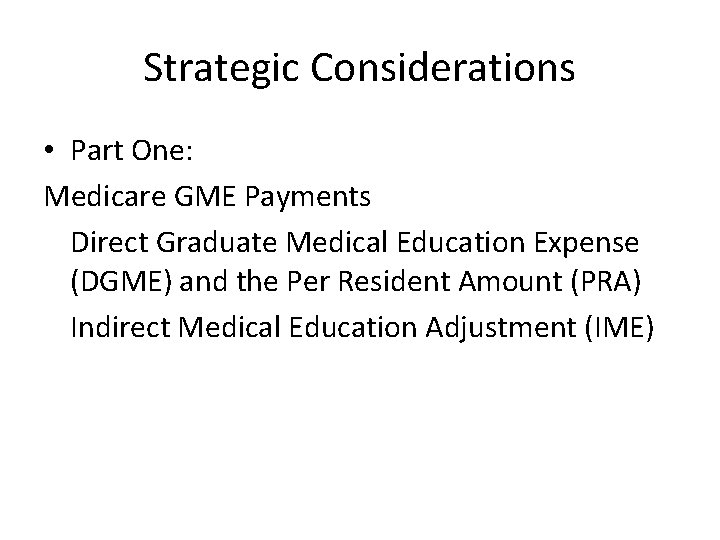 Strategic Considerations • Part One: Medicare GME Payments Direct Graduate Medical Education Expense (DGME) Strategic Considerations • Part One: Medicare GME Payments Direct Graduate Medical Education Expense (DGME)