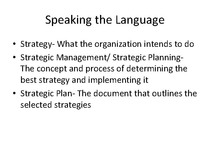 Speaking the Language • Strategy- What the organization intends to do • Strategic Management/ Speaking the Language • Strategy- What the organization intends to do • Strategic Management/