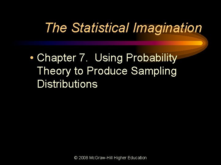 The Statistical Imagination • Chapter 7. Using Probability Theory to Produce Sampling Distributions ©