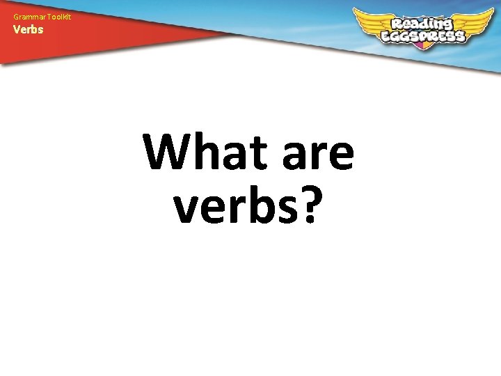 Grammar Toolkit Verbs What are verbs? 