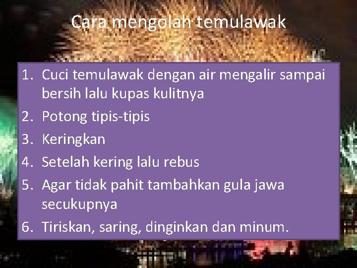 Cara mengolah temulawak 1. Cuci temulawak dengan air mengalir sampai bersih lalu kupas kulitnya