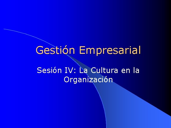 Gestión Empresarial Sesión IV: La Cultura en la Organización 