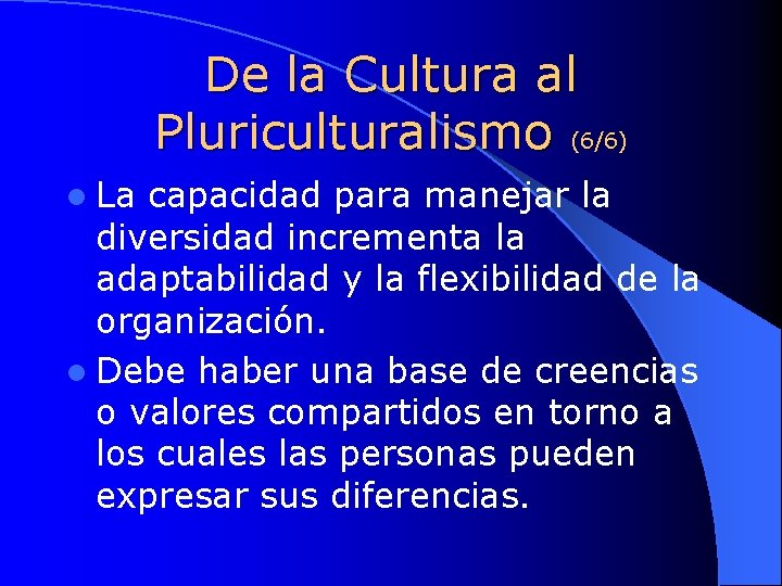 De la Cultura al Pluriculturalismo (6/6) l La capacidad para manejar la diversidad incrementa