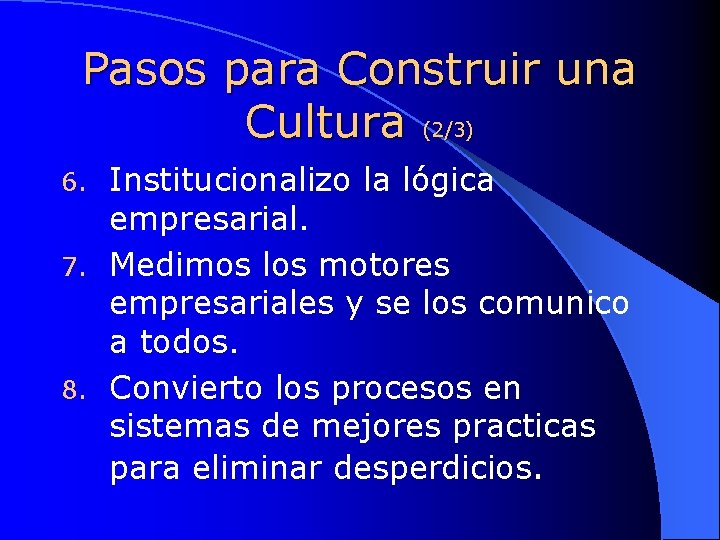 Pasos para Construir una Cultura (2/3) Institucionalizo la lógica empresarial. 7. Medimos los motores