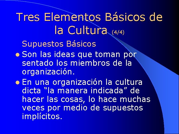 Tres Elementos Básicos de la Cultura (4/4) Supuestos Básicos l Son las ideas que