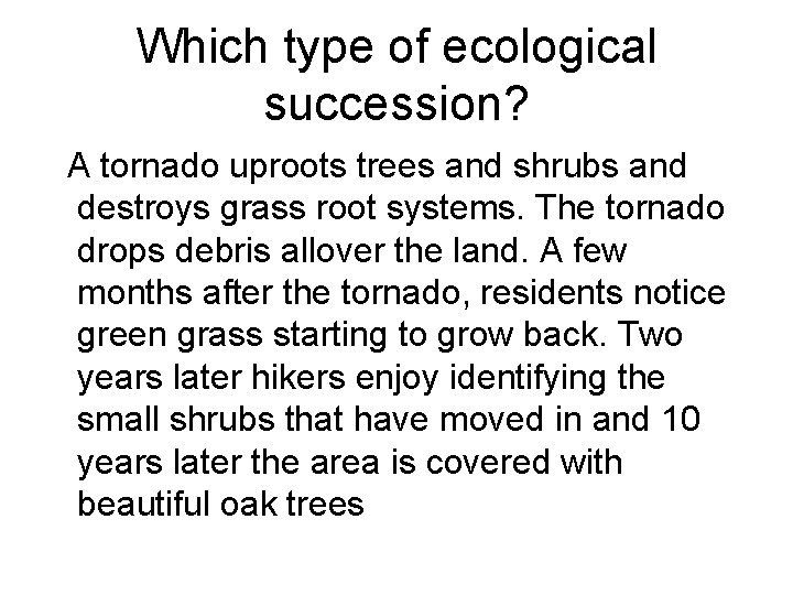Which type of ecological succession? A tornado uproots trees and shrubs and destroys grass Which type of ecological succession? A tornado uproots trees and shrubs and destroys grass