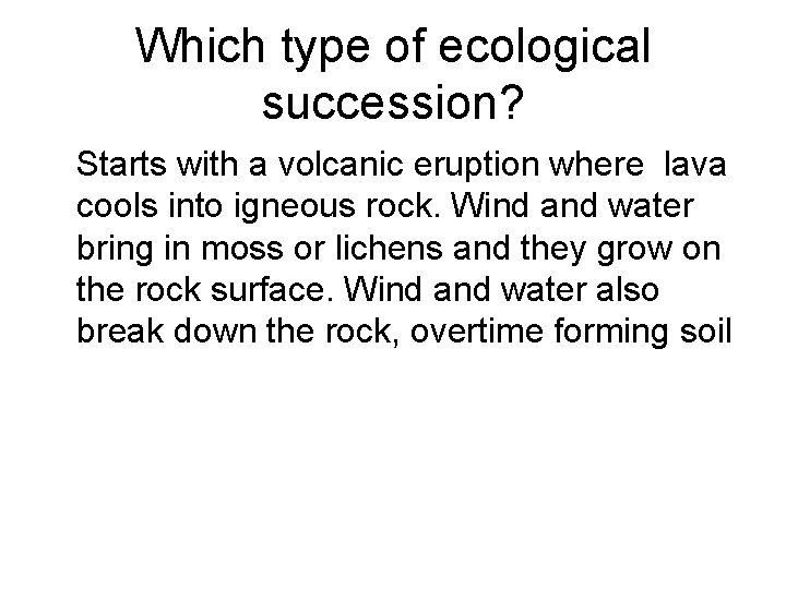 Which type of ecological succession? Starts with a volcanic eruption where lava cools into Which type of ecological succession? Starts with a volcanic eruption where lava cools into