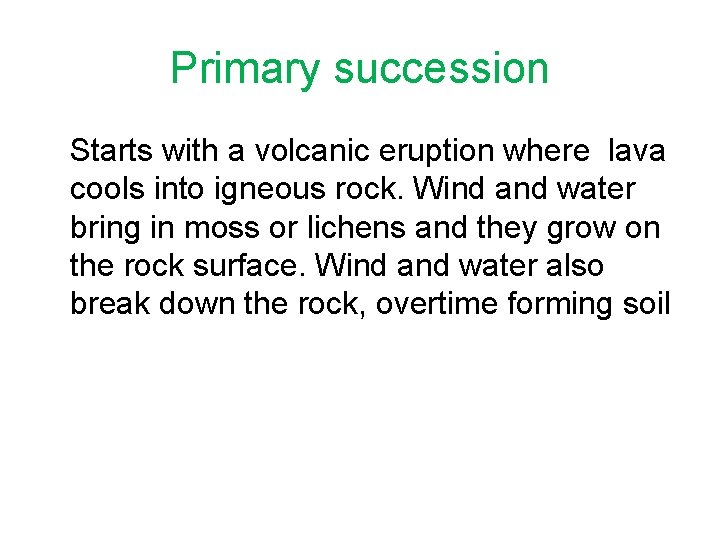 Primary succession Starts with a volcanic eruption where lava cools into igneous rock. Wind Primary succession Starts with a volcanic eruption where lava cools into igneous rock. Wind