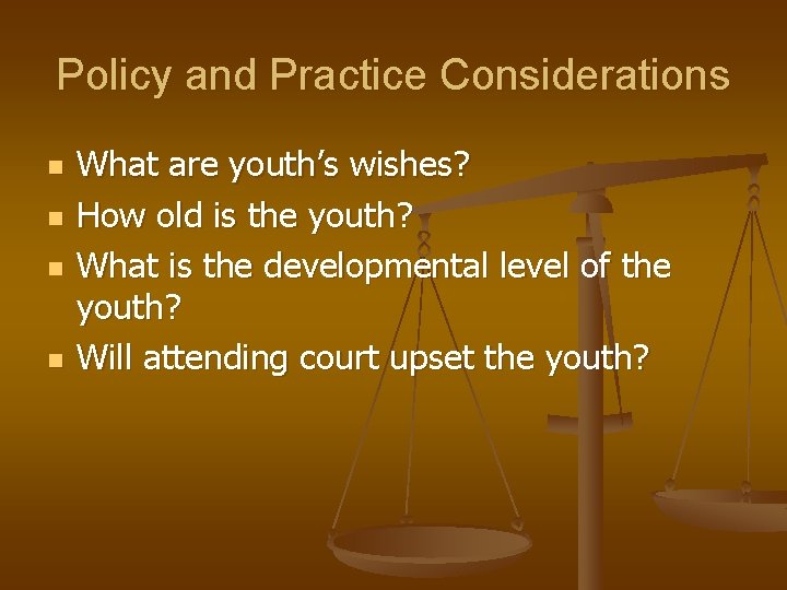 Policy and Practice Considerations n n What are youth’s wishes? How old is the