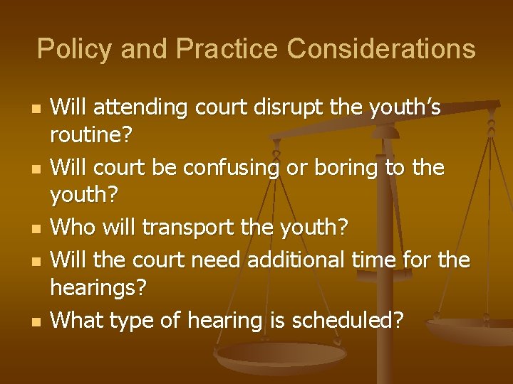 Policy and Practice Considerations n n n Will attending court disrupt the youth’s routine?
